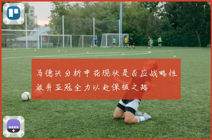 马德兴分析申花现状是否应战略性放弃亚冠全力以赴保级之路